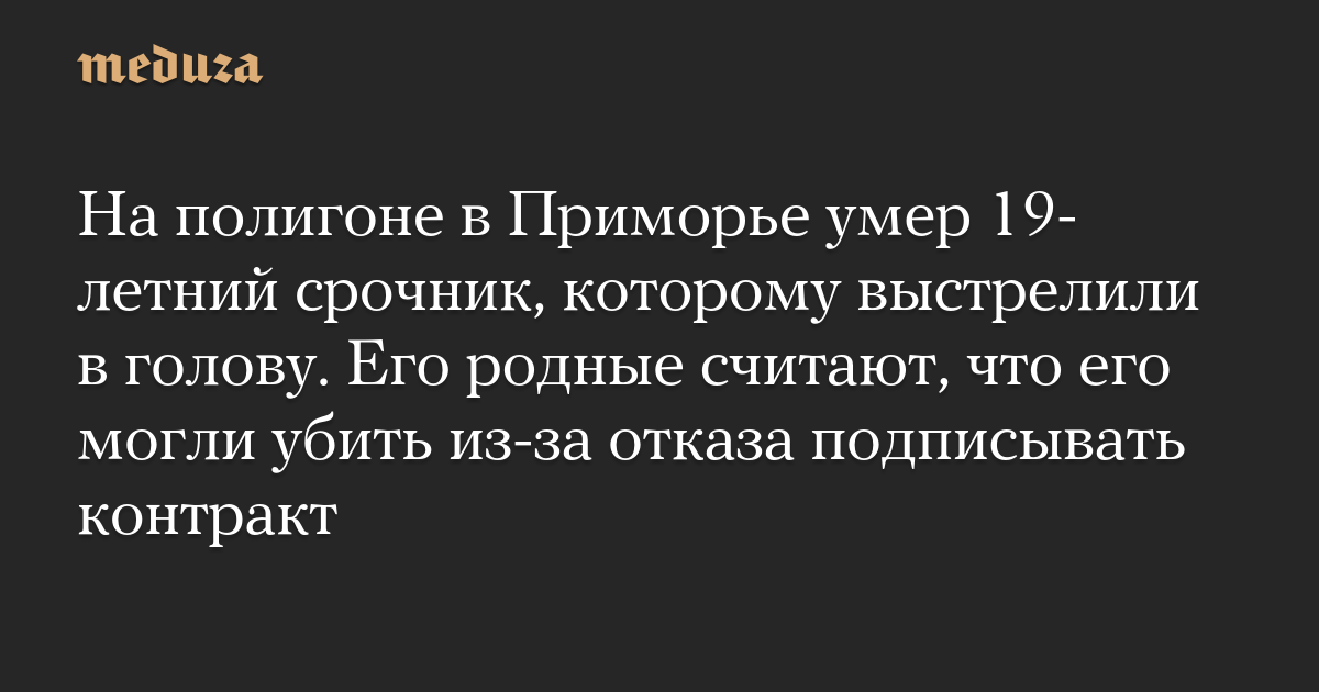 На полигоне в Приморье умер 19-летний срочник, которому выстрелили в голову. Его родные считают, что его могли убить из-за отказа подписывать контракт